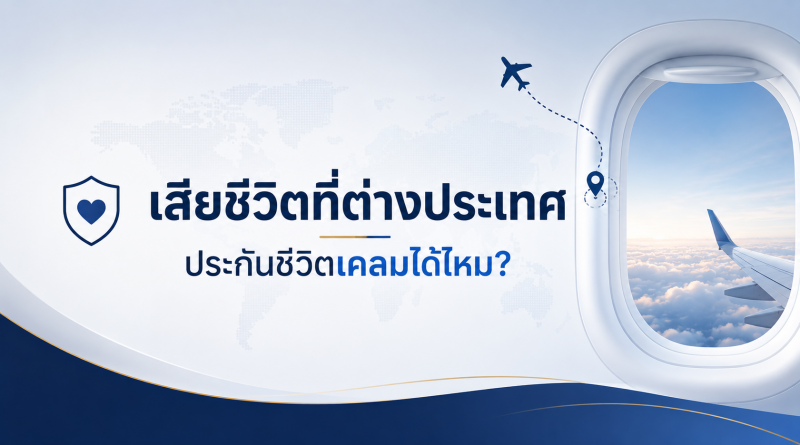 เสียชีวิตที่ต่างประเทศ... ประกันชีวิตยังเคลมได้ไหม? เสียชีวิตที่ต่างประเทศ เคลมประกันได้ไหม